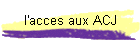 l'acces aux ACJ